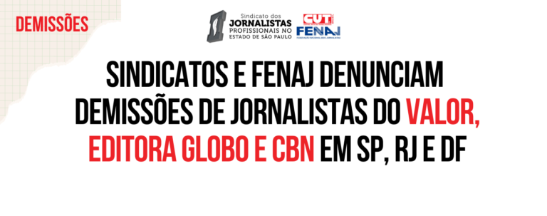 Sindicatos e Fenaj denunciam demissões de jornalistas do Valor, Editora Globo e CBN em SP, RJ e DF