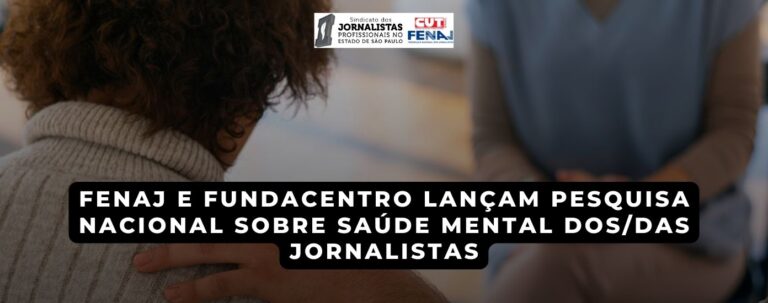 Fenaj e Fundacentro lançam pesquisa nacional sobre saúde mental dos/das jornalistas