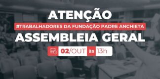 ASSEMBLEIA GERAL DOS TRABALHADORES E TRABALHADORAS DA FUNDAÇÃO PADRE ANCHIETA, DIA 02/10, QUARTA-FEIRA, ÀS 13h ASSEMBLEIA GERAL DOS TRABALHADORES E TRABALHADORAS DA FUNDAÇÃO PADRE ANCHIETA, DIA 02/10, QUARTA-FEIRA, ÀS 13h