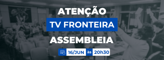 Assembleia TV fronteira 16 de junho e 2026